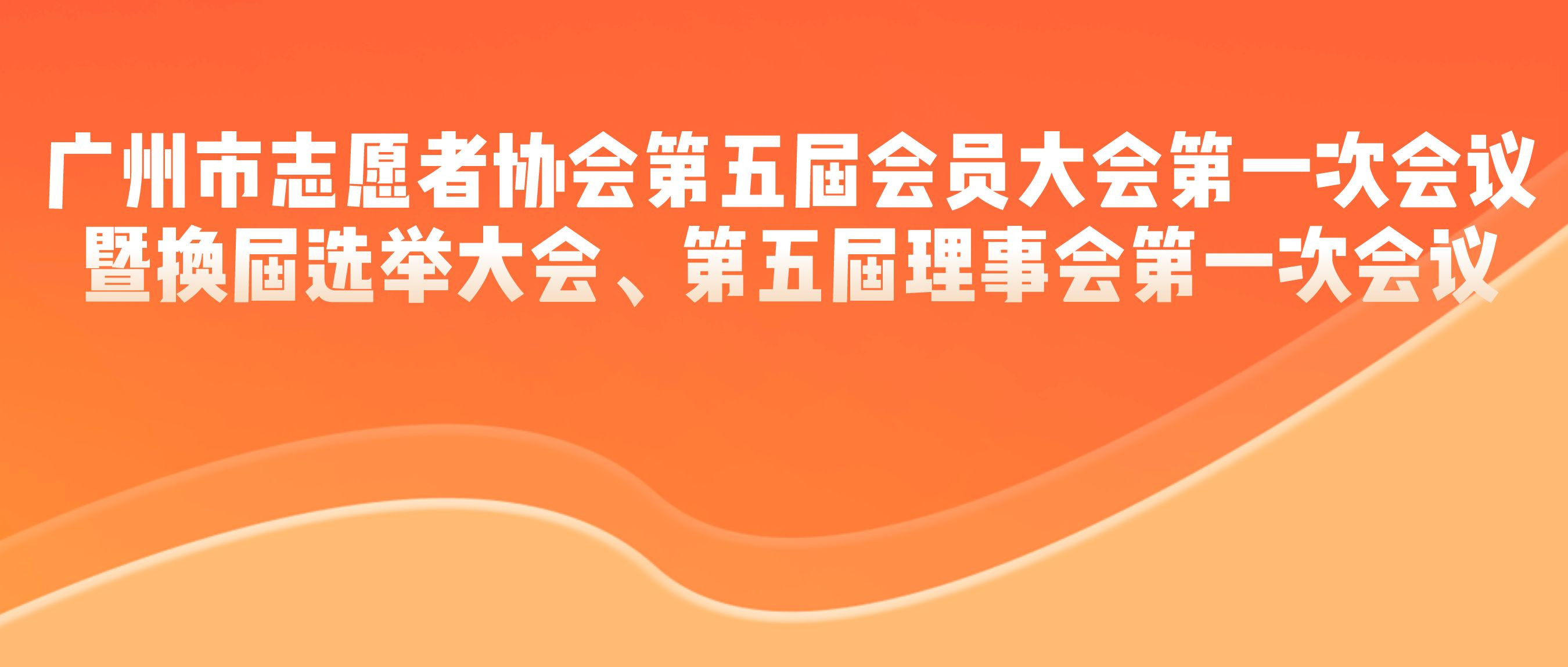 广州市志愿者协会第五届会员大会第一次会议暨换届选举大会、第五届理事会第一次会议